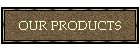 OUR PRODUCTS